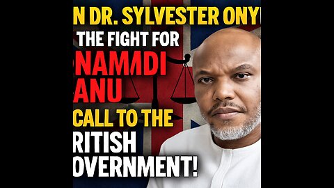 Join Dr. Sylvester Onyia in the Fight for Nnamdi Kanu: A Call to the British Government!