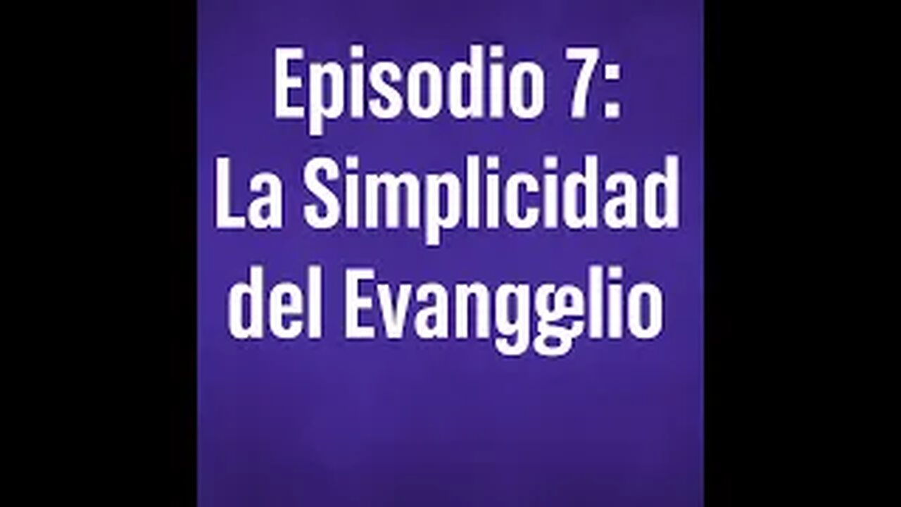 Episodio 7 La simplicidad del evangelio