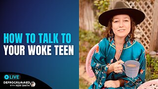 Parents: How to Talk to Your Woke Teenager or Young Adult - LIVE Deprogrammed with Keri Smith
