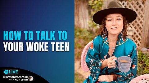 Parents: How to Talk to Your Woke Teenager or Young Adult - LIVE Deprogrammed with Keri Smith