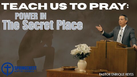 Teach Us to Pray: Power in the Secret Place | Pastor Enrique Reyes