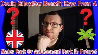 Could Gibraltar Benefit Ever From A Water Park Or Amusement Park In Future?