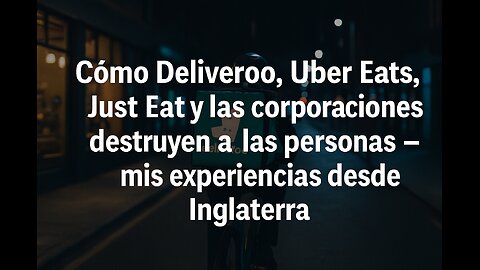 Cómo Deliveroo, Uber Eats y Just Eat destruyen vidas: mi experiencia real en Inglaterra.