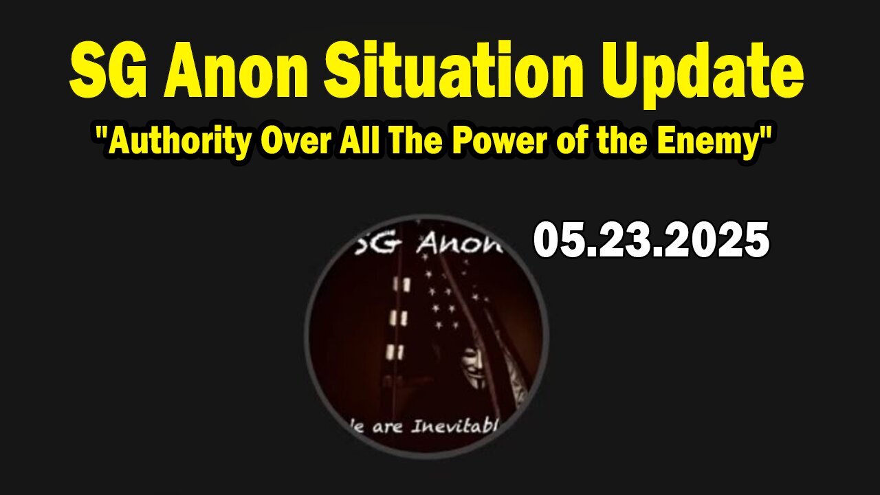 SG Anon Situation Update May 23: "Authority Over All The Power of the Enemy"