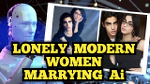 WHY ARE MODERN WOMEN MARRYING Ai and THEMSELVES?