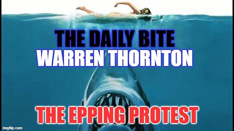 THE DAILY BITE - THE EPPING PROTEST WITH WARREN THORNTON