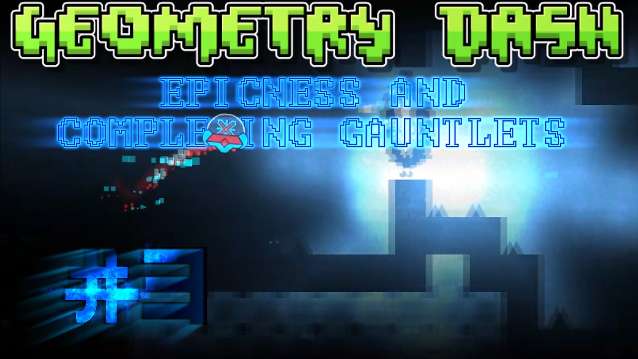 Geometry Dash #3: EPICNESS! AND COMPLETING GAUNTLETS