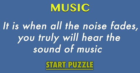 It is when all the noise fades, you truly will hear the sound of music