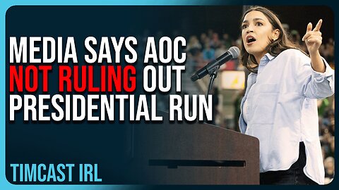 Media Says AOC NOT Ruling Out Presidential RUN