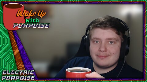 [🔴LIVE] Electric Porpoise Livestream - Wake Up With Porpoise