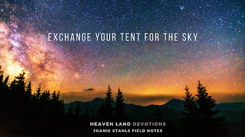 Heaven Land Devotions - Exchange Your Tent For The Sky