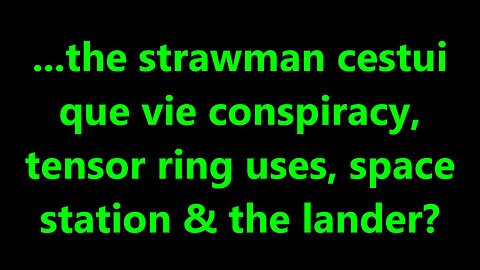 ...the strawman cestui que vie conspiracy, tensor ring uses, space station & the lander?