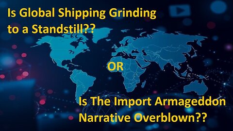 Is Global Shipping Coming to a Standstill OR Is The Import Armageddon Narrative Overblown?