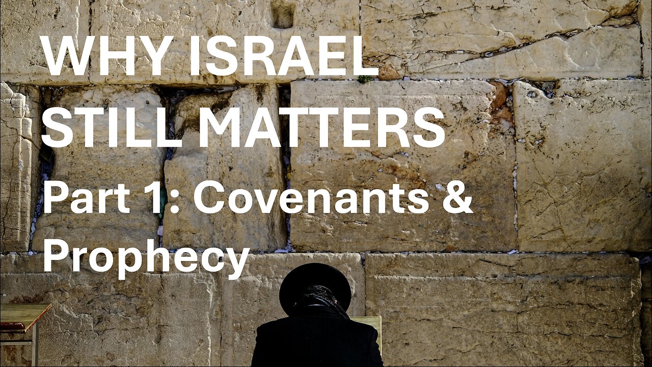 Why Israel Still Matters. Part 1: Covenants and Prophecy