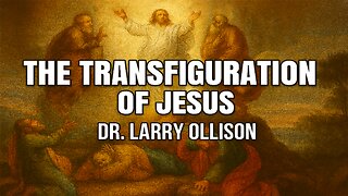 The Transfiguration of Jesus - Dr. Larry Ollison