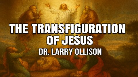 The Transfiguration of Jesus - Dr. Larry Ollison