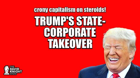 Trump’s State-Corporate Takeover! Crony Capitalism on Steroids