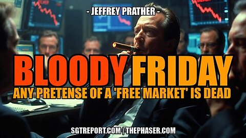 BLOODY FRIDAY: ANY PRETENSE LEFT OF a 'FREE MARKET' IS DEAD -- Jeffrey Prather