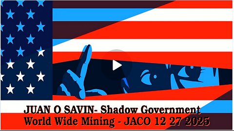 JUAN O SAVIN- Shadow Government - World Wide Mining Controllers - JACO 12 27 2025 part 3