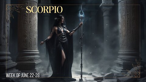 SCORPIO week of JUNE 22 to 28
