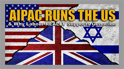 AIPAC Runs the U.S. and Why Labour REALLY Supports Genocide...