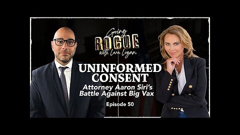 UNINFORMED CONSENT: Attorney Aaron Siri’s Battle Against Big Vax | Ep 50 | Going Rogue w Lara Logan