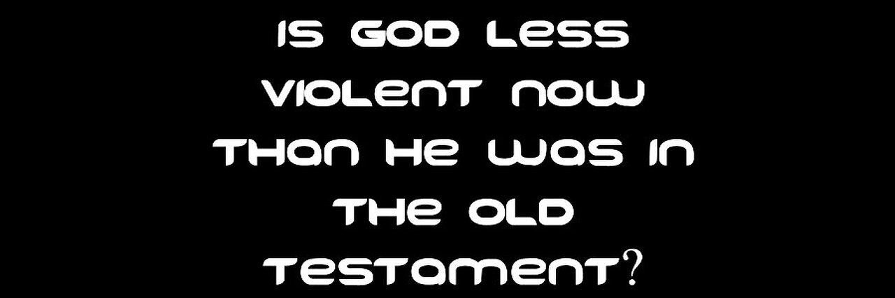 Is God Less Violent Now Than He Was in the Old Testament?
