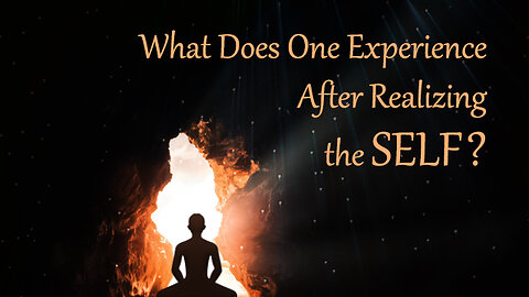 What Does One Experience after Realizing the Self?