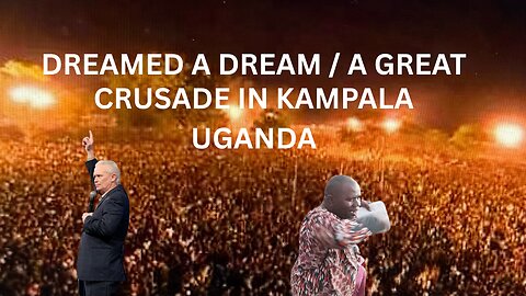 DREAMED A DREAM A CRUSADE IN UGANDA AND A MAN'S WITHERED HAND RESTORED