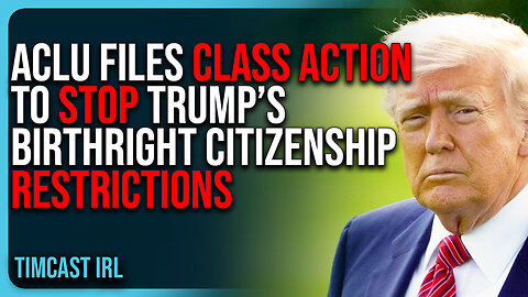 ACLU Files CLASS ACTION Suit To STOP Trump’s Birthright Citizenship Restrictions
