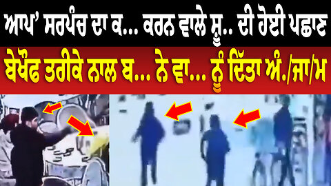 ‘ਆਪ’ ਸਰਪੰਚ ਦਾ ਕ... ਕਰਨ ਵਾਲੇ ਸ਼ੂ... ਦੀ ਹੋਈ ਪਛਾਣ. ਬੇ... ਤਰੀਕੇ ਨਾਲ ਬਦ... ਨੇ ਵਾ... ਨੂੰ ਦਿੱਤਾ ਅੰ.ਜਾ/ਮ