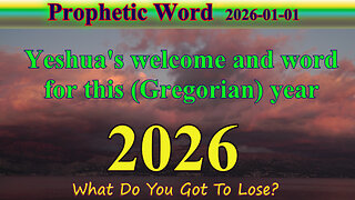 Welcome 2026 - Yeshua's word for this (Gregorian) year; Prophecy