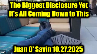 Juan O' Savin: The Biggest Disclosure Yet 10.27.25 - It's All Coming Down to This