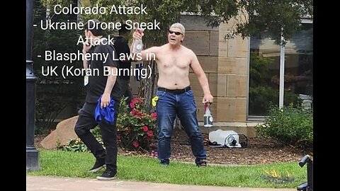 Colorado Attack, Ukraine Drones - Ukraine Drone Sneak Attack - Blasphemy Laws in UK (Koran Burning)
