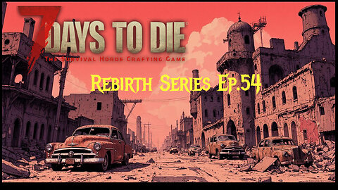 7 Days To Die Rebirth Series Ep.54