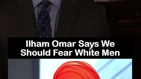 Ilham Omar Says We Should Fear White Men