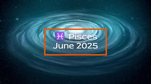 Pisces ‐ June 2025