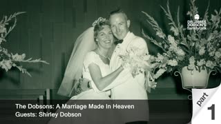 The Dobsons: A Marriage Made In Heaven - Part 1 with Guest Shirley Dobson