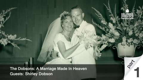 The Dobsons: A Marriage Made In Heaven - Part 1 with Guest Shirley Dobson