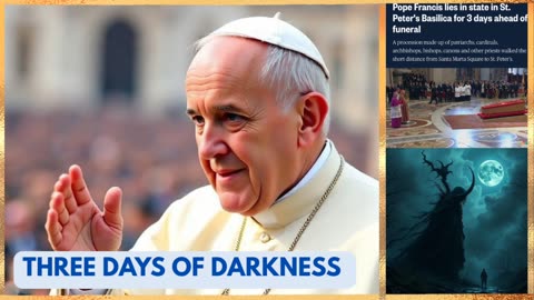 THE POPE BODY LAYING IN STATES FOR 3 DAYS GIVING 3 DAYS OF DARKNESS
