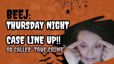 Beej: Thursday Night Case Line Up!! Worst "True Crime" On The Internet!