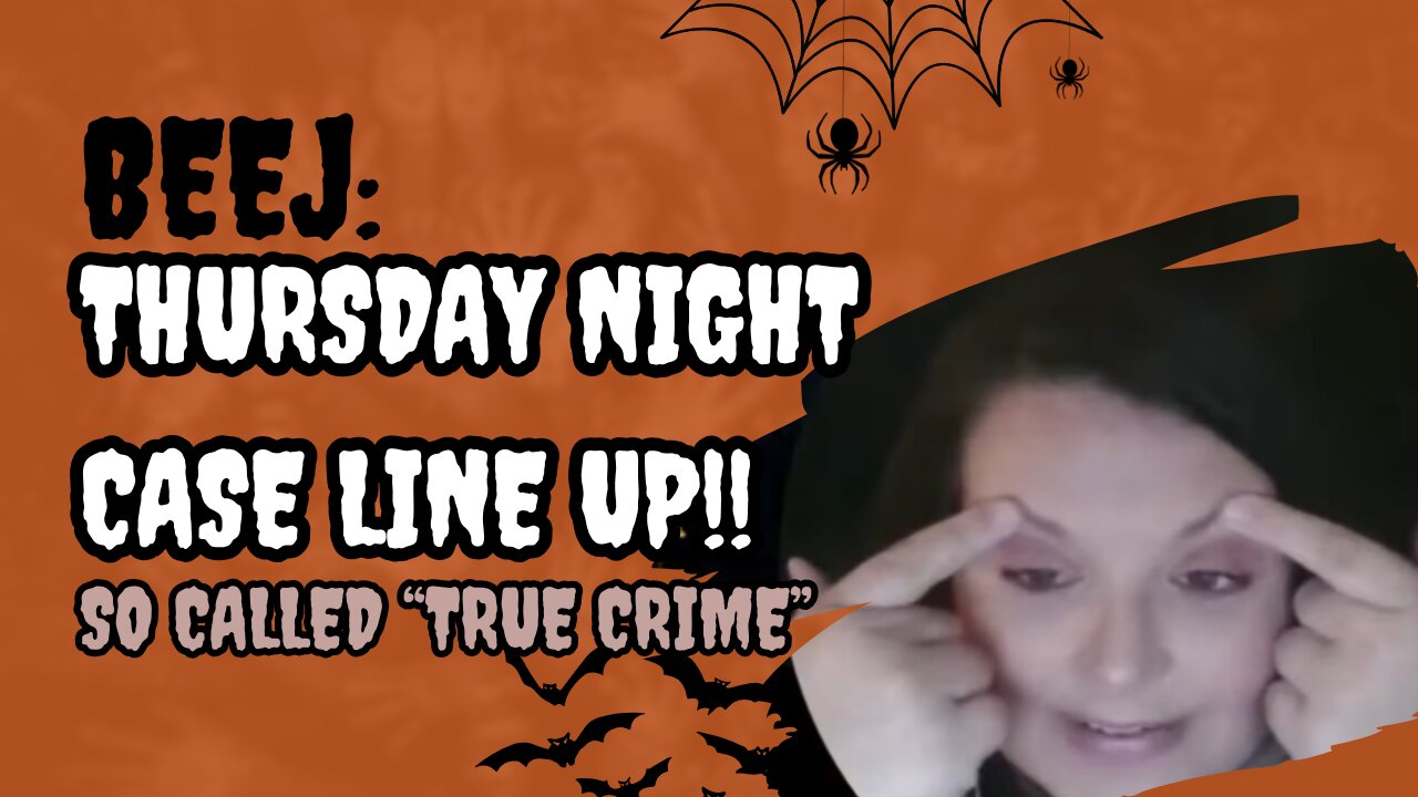 Beej: Thursday Night Case Line Up!! Worst "True Crime" On The Internet!