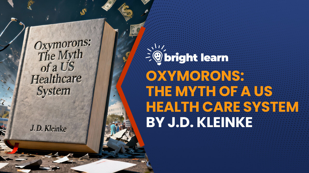 BrightLearn - Oxymorons: The Myth of a US Health Care System by J.D. Kleinke