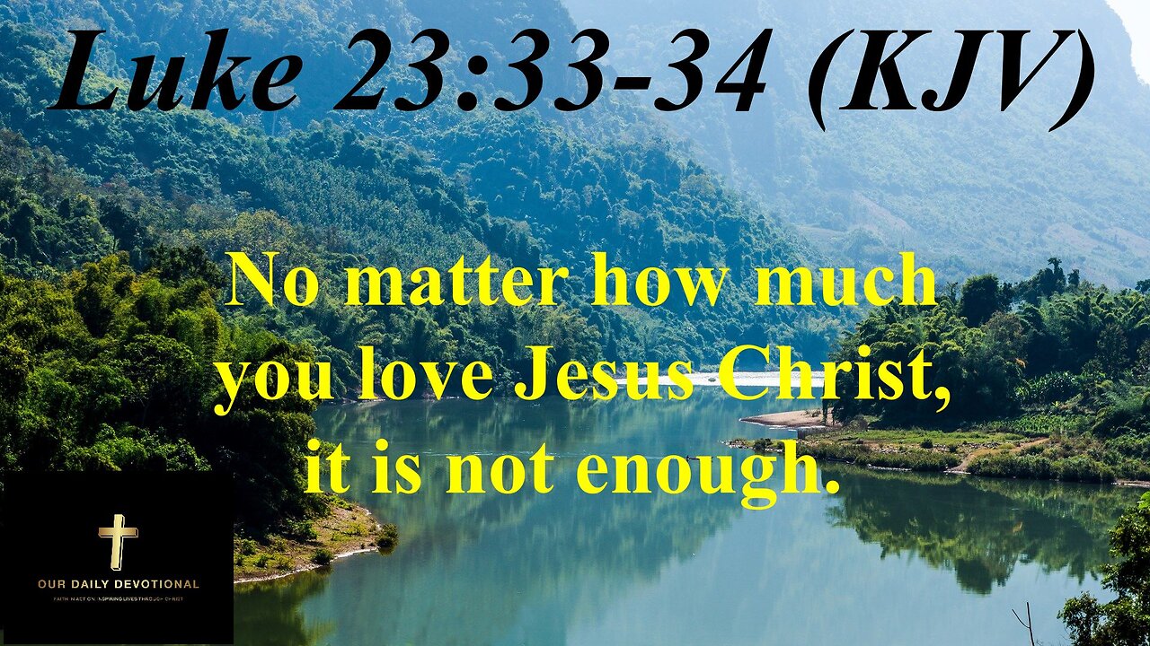 Luke 23:33-34 (KJV), Then said Jesus, Father, forgive them;