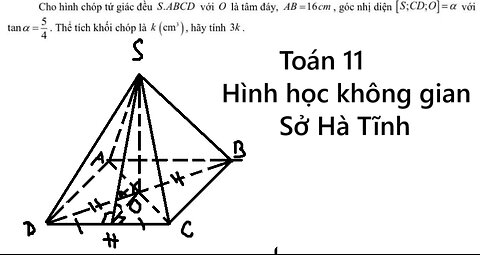 Sở Hà Tĩnh: Cho hình chóp tứ giác đều S.ABCD với O là tâm đáy, AB = 16 cm, góc nhị diện [S;CD;O]=α