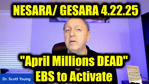 Dr. Scott Young NESARA/ GESARA "April Millions DEAD" 4.22.25 - EBS to Activate