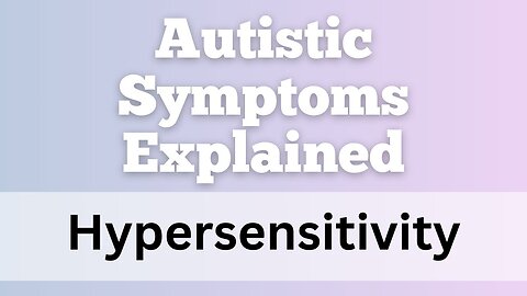 The source of autistic symptoms explained - Hypersensitivity