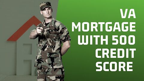 VA MORTGAGE WITH 500 CREDIT SCORE