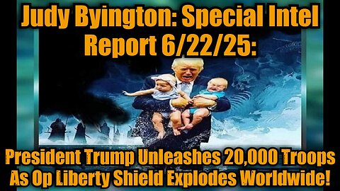 Judy Byington: Special Intel Report 6/22/25: President Trump Unleashes 20,000 Troops As Op Liberty Shield Explodes Worldwide!