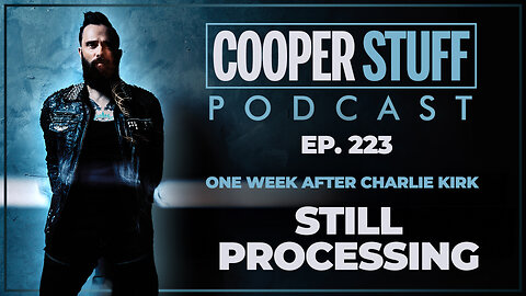 Cooper Stuff Ep. 223 - One Week After Charlie Kirk: